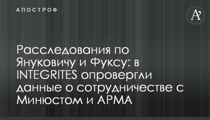 Розслідування по Януковичу і Фуксу: в INTEGRITES спростували дані про співпрацю з Мін'юстом і АРМА