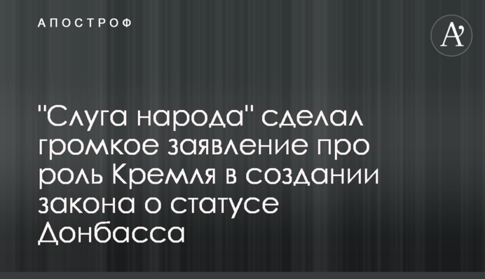 "Слуга народа" сделал громкое заявление про роль Кремля в создании закона о статусе Донбасса