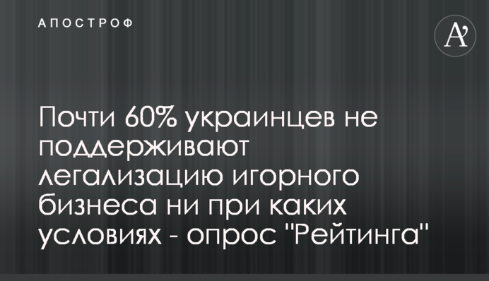Почти 60% украинцев не поддерживают легализацию игорного бизнеса ни при каких условиях - опрос 