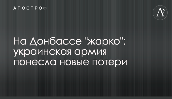 На Донбассе "жарко": украинская армия понесла новые потери