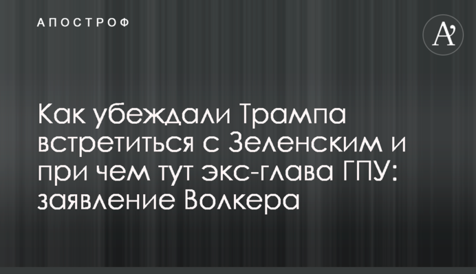 Как убеждали Трампа встретиться с Зеленским и при чем тут экс-глава ГПУ: заявление Волкера