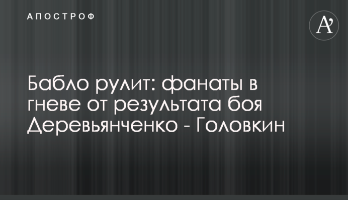 Бабло рулит: фанаты в гневе от результата боя Деревьянченко - Головкин