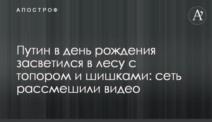 Путин в день рождения засветился в лесу с топором и шишками: сеть рассмешили видео