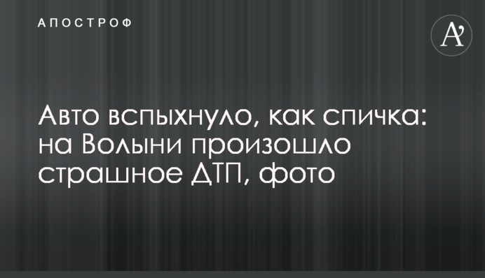 Авто вспыхнуло, как спичка: на Волыни произошло страшное  ДТП, фото