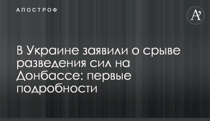 В Украине заявили о срыве разведения сил на Донбассе: первые подробности
