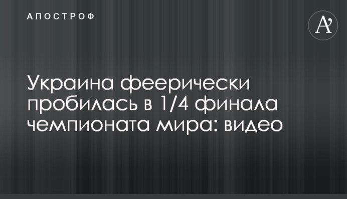 Україна феєрично пробилася в 1/4 фіналу чемпіонату світу: відео