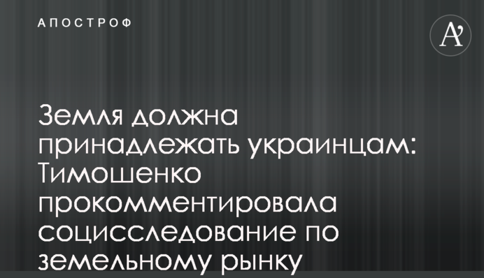 Земля должна принадлежать украинцам: Тимошенко прокомментировала социсследование по земельному рынку