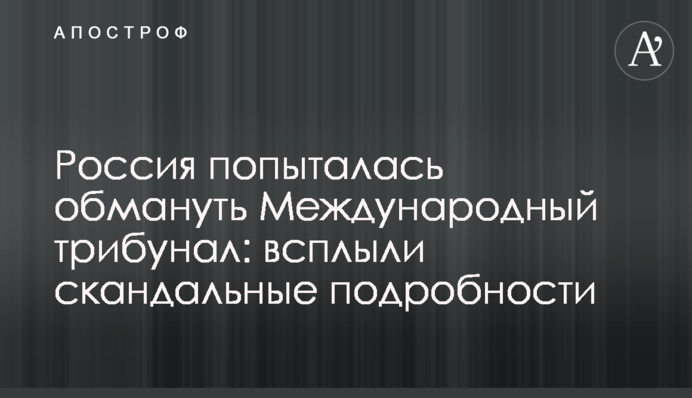 Россия попыталась обмануть Международный трибунал: всплыли скандальные подробности