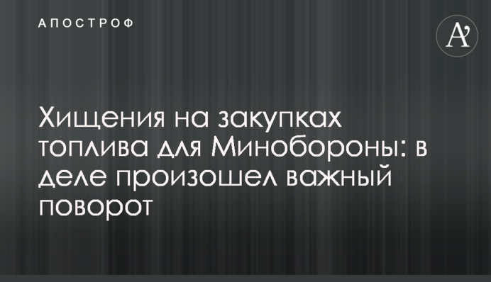 Розкрадання на закупівлі палива для Міноборони: в справі стався важливий поворот