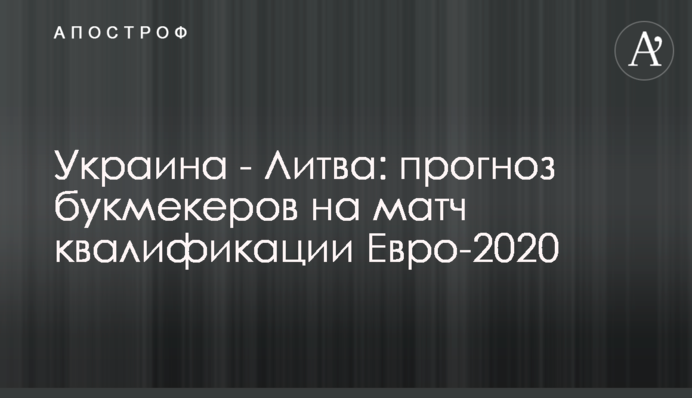Украина - Литва: прогноз букмекеров на матч квалификации Евро-2020