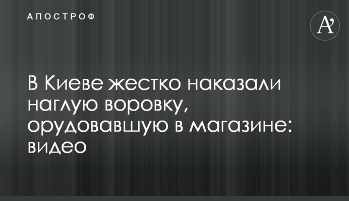 В Киеве жестко наказали наглую воровку, орудовавшую в магазине: видео