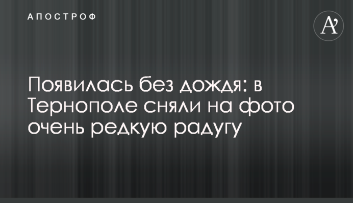 З'явилася без дощу: в Тернополі зняли на фото дуже рідкісну веселку
