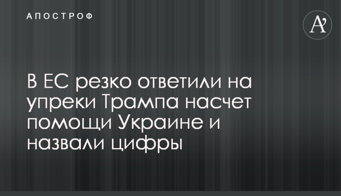 ​В ЄС різко відповіли на закиди Трампа щодо допомоги Україні і назвали цифри