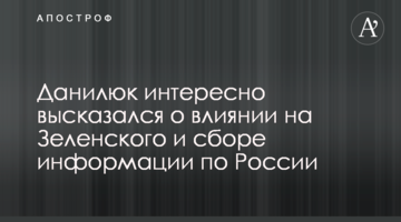 Данилюк цікаво висловився про вплив на Зеленського та збір інформації щодо Росії