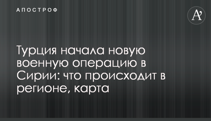Туреччина почала нову військову операцію в Сирії: що відбувається в регіоні, карта