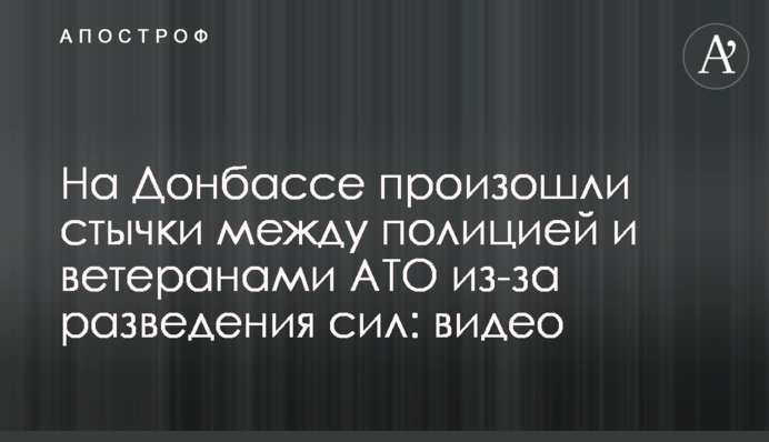 На Донбассе произошли стычки между полицией и ветеранами АТО из-за разведения сил: видео