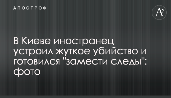 У Києві іноземець влаштував страшне вбивство і готувався 