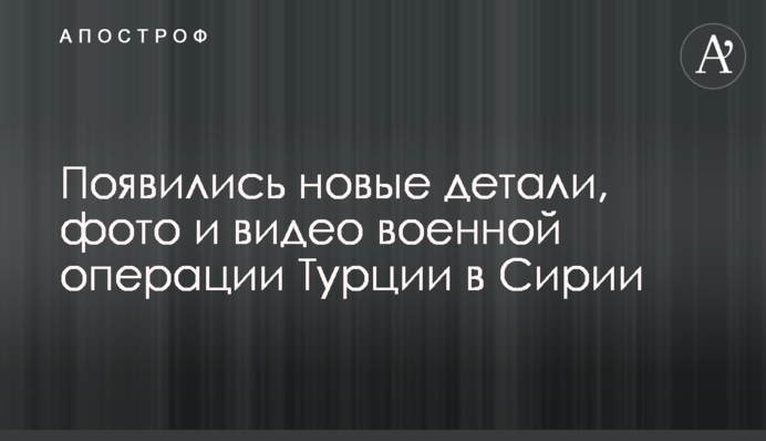 Появились новые детали, фото и видео военной операции Турции в Сирии