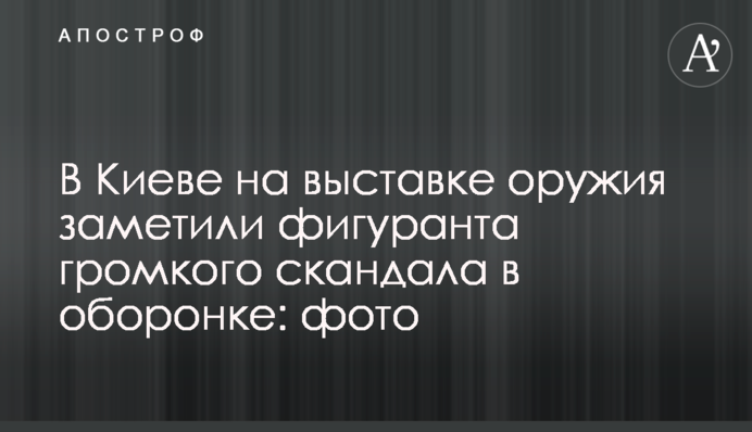 У Києві на виставці зброї помітили фігуранта гучного скандалу в оборонці: фото