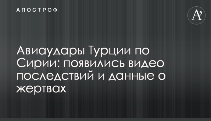 Авиаудары Турции по Сирии: появились видео последствий и данные о жертвах