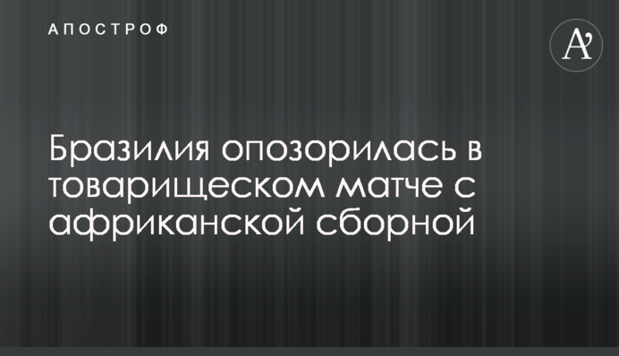 Бразилія зганьбилася в товариському матчі з африканською збірною
