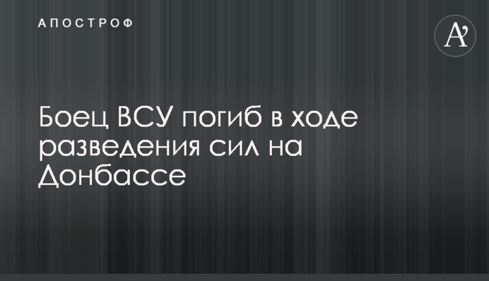 Боєць ЗСУ загинув в ході розведення сил на Донбасі