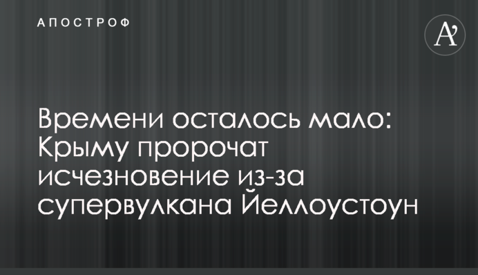 Часу залишилося мало: Криму пророкують зникнення через супервулкан Йеллоустоун