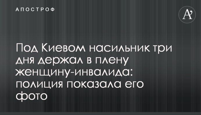 Під Києвом насильник три дні тримав в полоні жінку-інваліда: поліція показала його фото