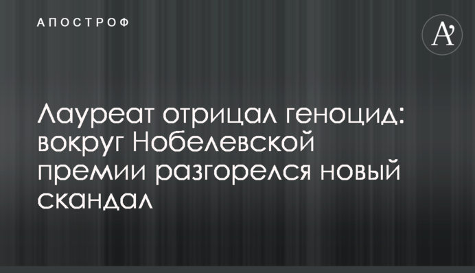 Лауреат отрицал геноцид: вокруг Нобелевской премии разгорелся новый скандал
