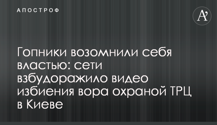 Гопники возомнили себя властью: сети взбудоражило видео избиения вора охраной ТРЦ в Киеве