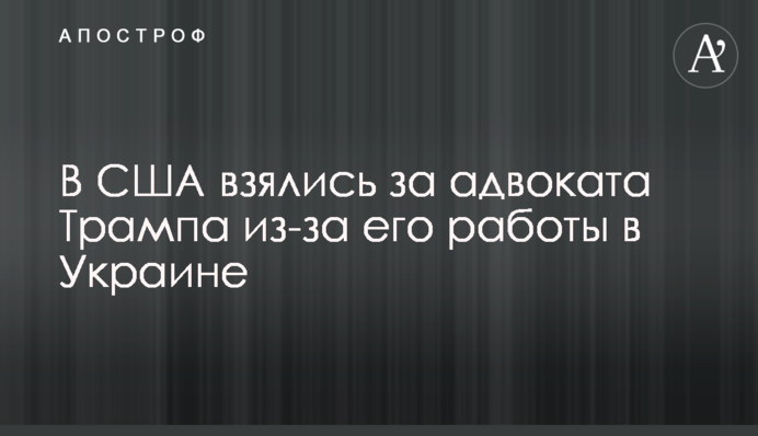 В США взялись за адвоката Трампа из-за его работы в Украине