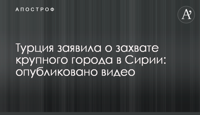 Турция заявила о захвате крупного города в Сирии: опубликовано видео