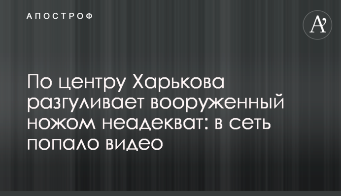По центру Харкова розгулює озброєний ножем неадекват: в мережу потрапило відео