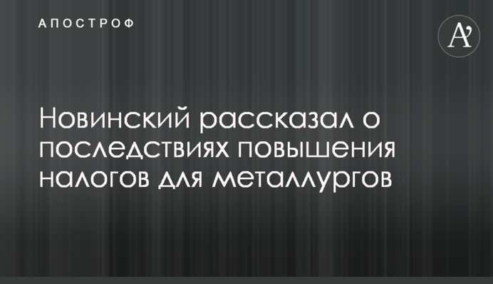 Новинский рассказал о последствиях повышения налогов для металлургов