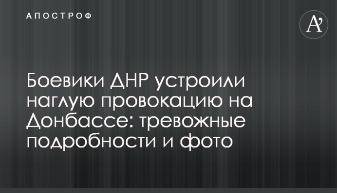 Бойовики ДНР влаштували зухвалу провокацію на Донбасі: тривожні подробиці і фото