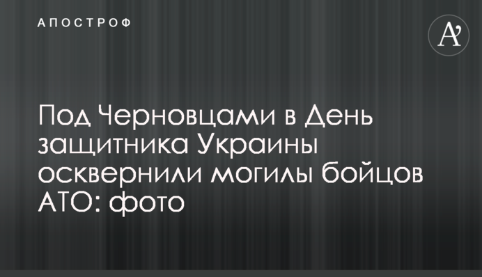 Під Чернівцями в День захисника України осквернили могили бійців АТО: фото