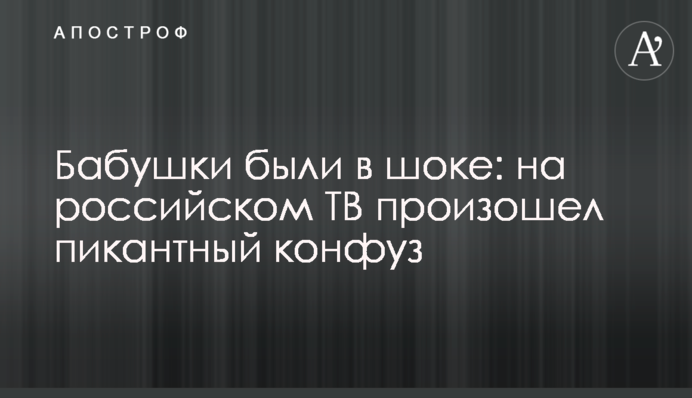 Бабушки были в шоке: на российском ТВ произошел пикантный конфуз