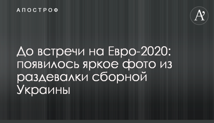 До встречи на Евро-2020: появилось яркое фото из раздевалки сборной Украины