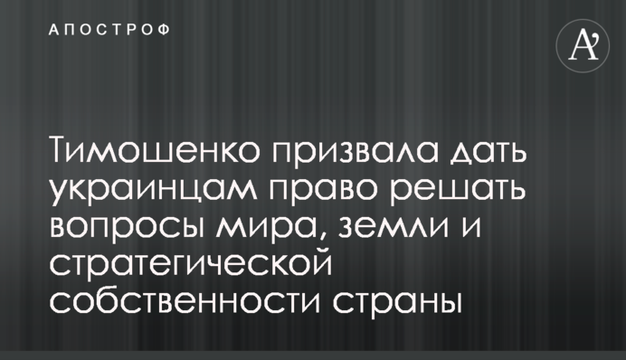 Тимошенко призвала дать украинцам право решать вопросы мира, земли и стратегической собственности страны