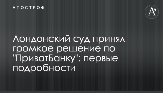 Лондонский суд принял громкое решение по "ПриватБанку": первые подробности