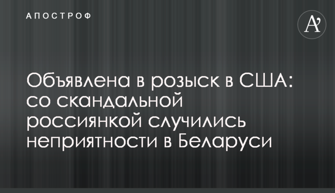 Объявлена в розыск в США: со скандальной россиянкой случились неприятности в Беларуси