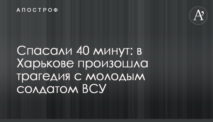 Спасали 40 минут: в Харькове произошла трагедия с молодым солдатом ВСУ