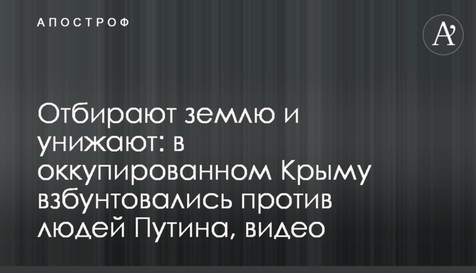 Відбирають землю і принижують: в окупованому Криму збунтувалися проти людей Путіна, відео