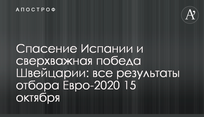 Спасение Испании и сверхважная победа Швейцарии: все результаты отбора Евро-2020 15 октября