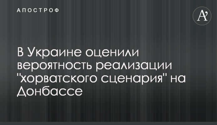 В Украине оценили вероятность реализации "хорватского сценария" на Донбассе