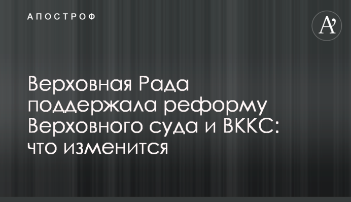 Верховная Рада поддержала реформу Верховного суда и ВККС: что изменится