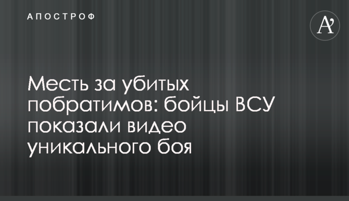 Помста за убитих побратимів: бійці ЗСУ показали відео унікального бою