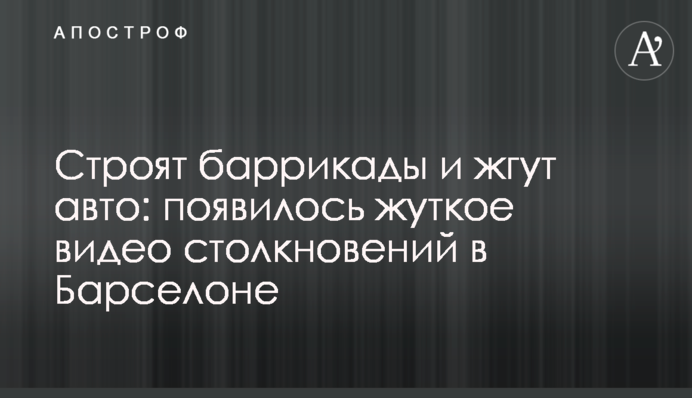 Строят баррикады и жгут авто: появилось жуткое видео столкновений в Барселоне