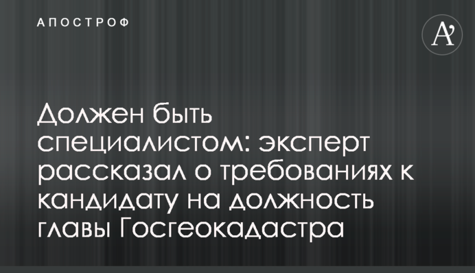 Будет делать то, что скажут: эксперт рассказал о требованиях Кабмина к новому руководителю Госгеокадастра