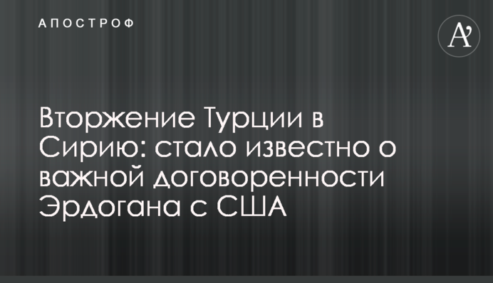 Вторгнення Туреччини до Сирії: стало відомо про важливу домовленість Ердогана з США